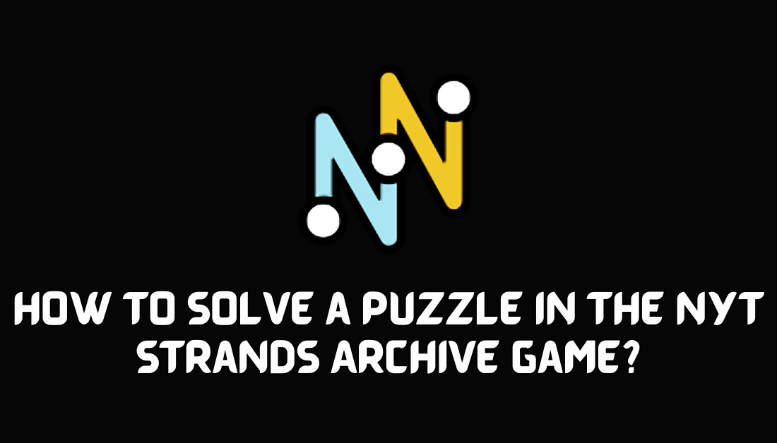 How To Solve a Puzzle in the NYT Strands Archive Game?